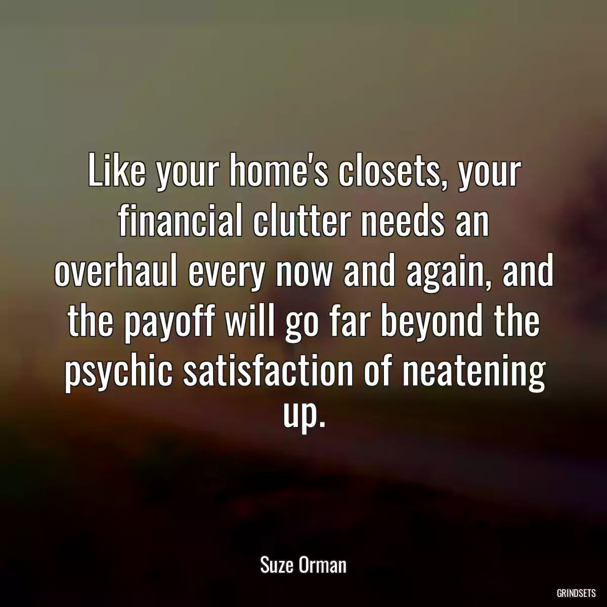 Like your home\'s closets, your financial clutter needs an overhaul every now and again, and the payoff will go far beyond the psychic satisfaction of neatening up.