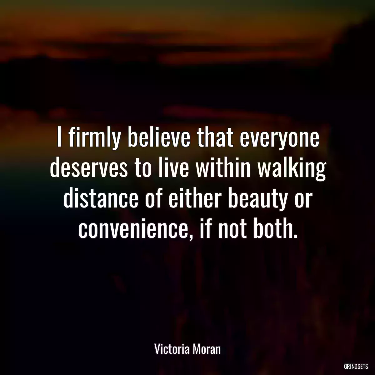 I firmly believe that everyone deserves to live within walking distance of either beauty or convenience, if not both.