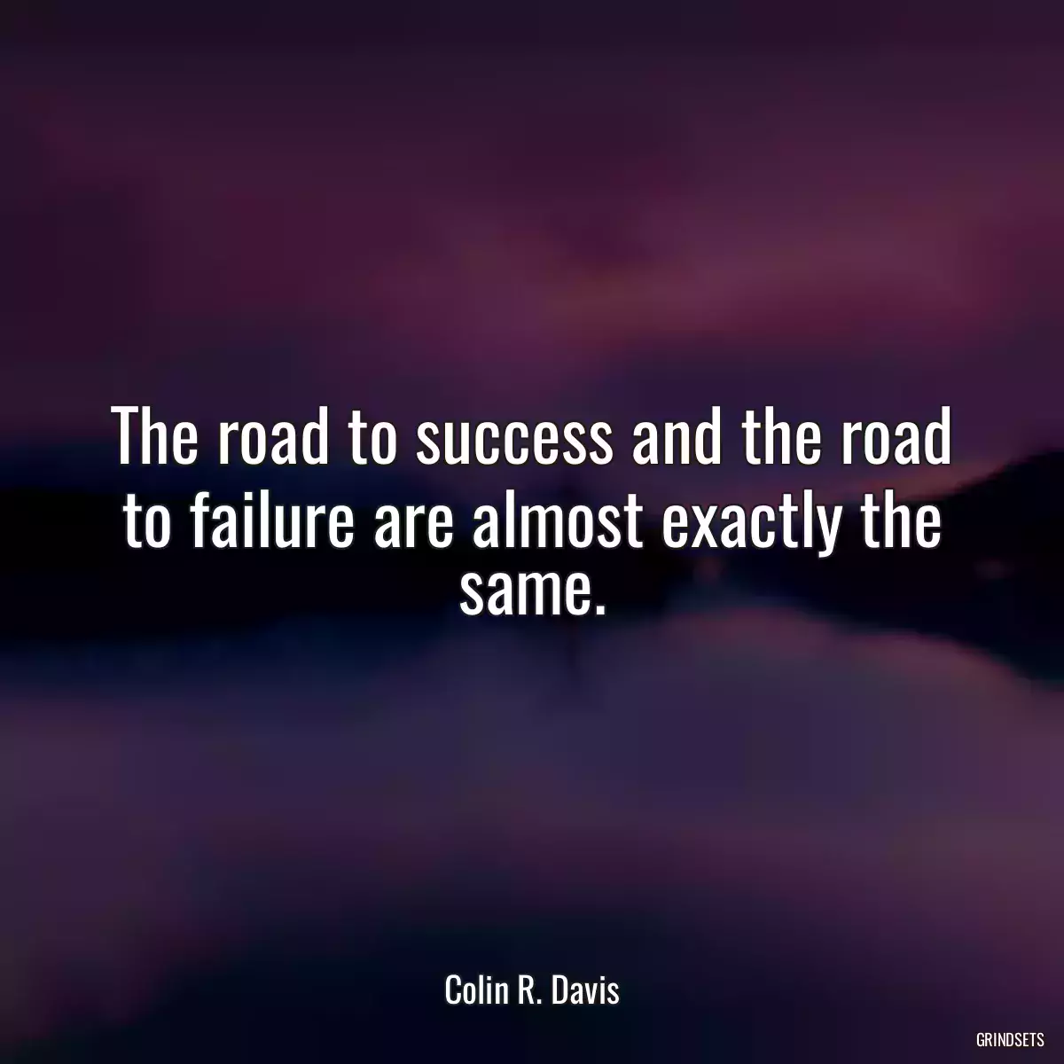 The road to success and the road to failure are almost exactly the same.