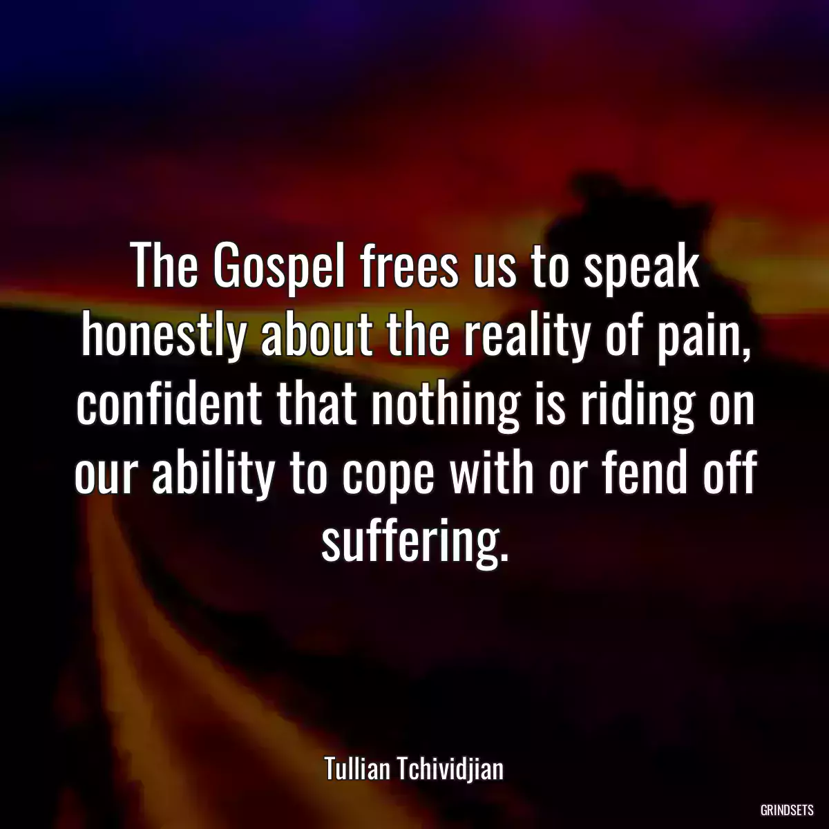 The Gospel frees us to speak honestly about the reality of pain, confident that nothing is riding on our ability to cope with or fend off suffering.