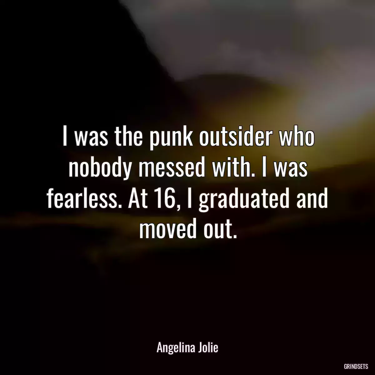 I was the punk outsider who nobody messed with. I was fearless. At 16, I graduated and moved out.