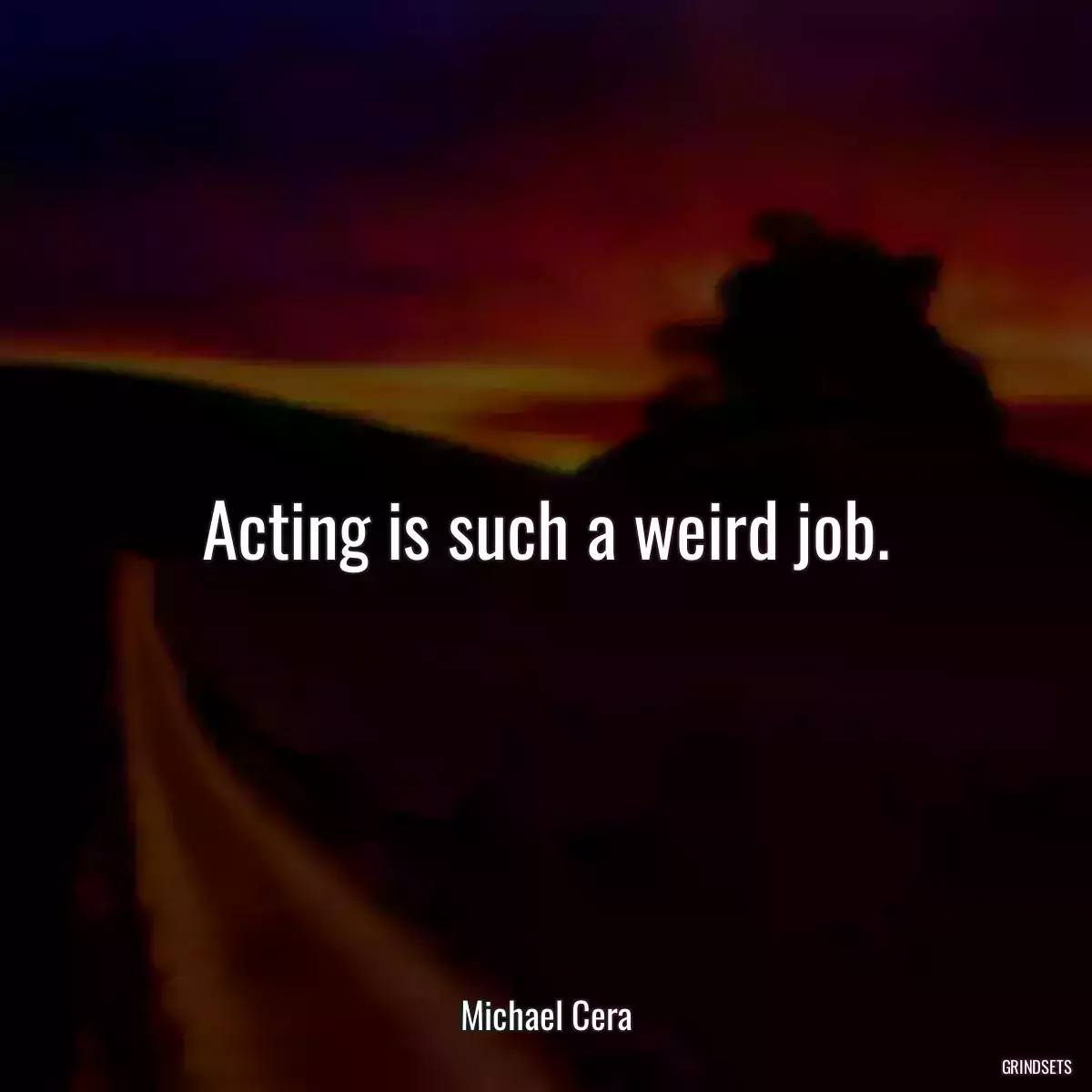 Acting is such a weird job.