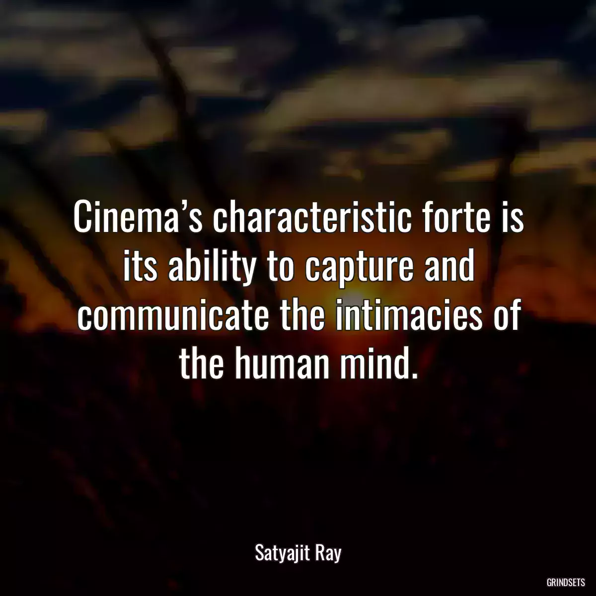 Cinema’s characteristic forte is its ability to capture and communicate the intimacies of the human mind.