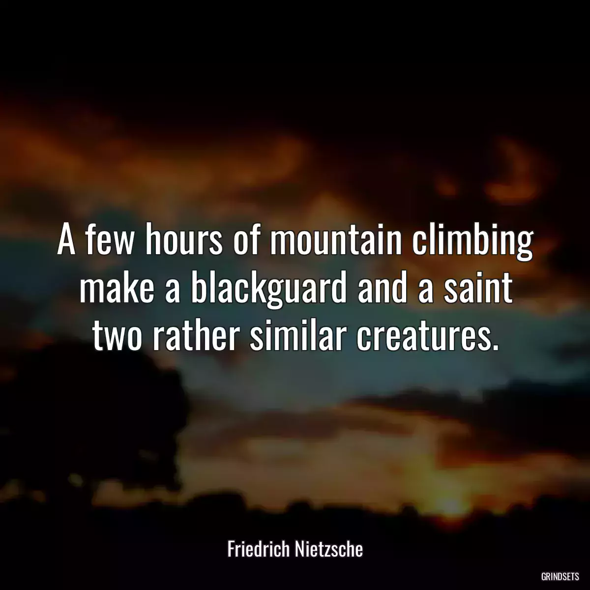 A few hours of mountain climbing make a blackguard and a saint two rather similar creatures.