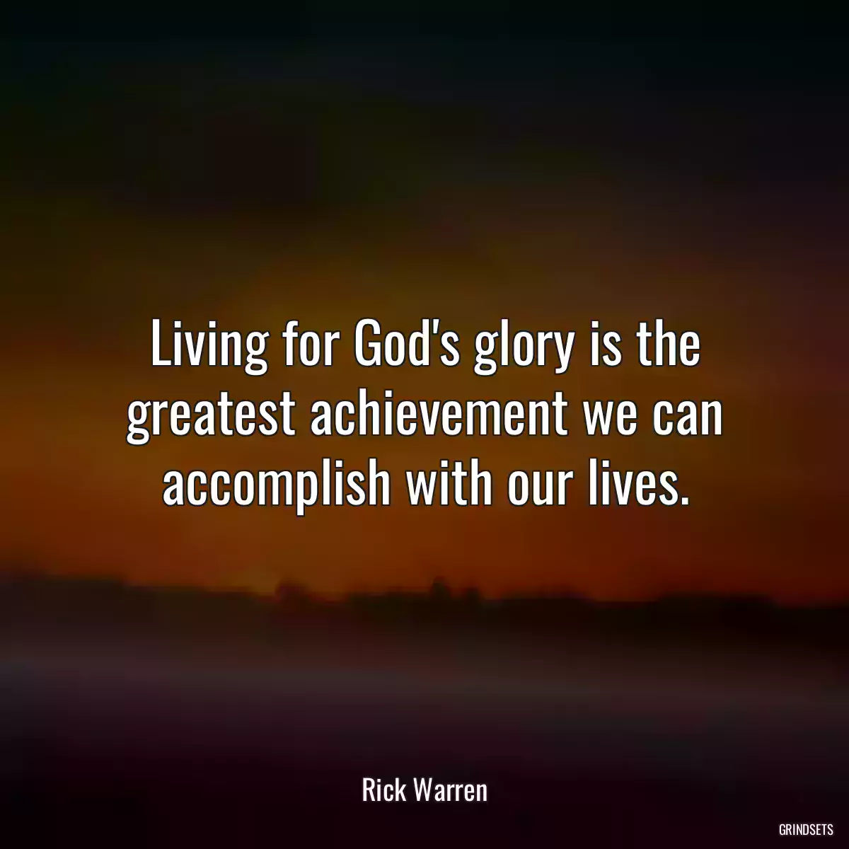 Living for God\'s glory is the greatest achievement we can accomplish with our lives.
