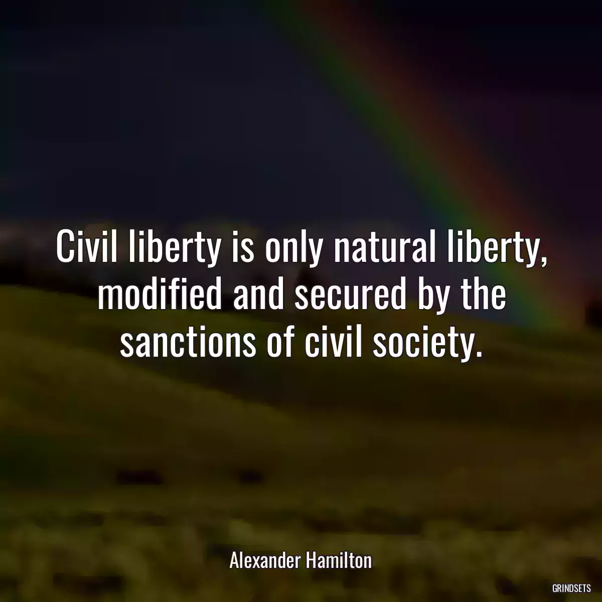 Civil liberty is only natural liberty, modified and secured by the sanctions of civil society.