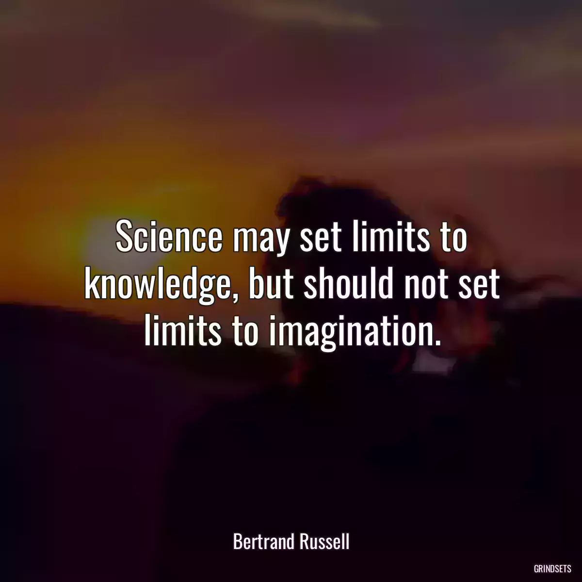 Science may set limits to knowledge, but should not set limits to imagination.