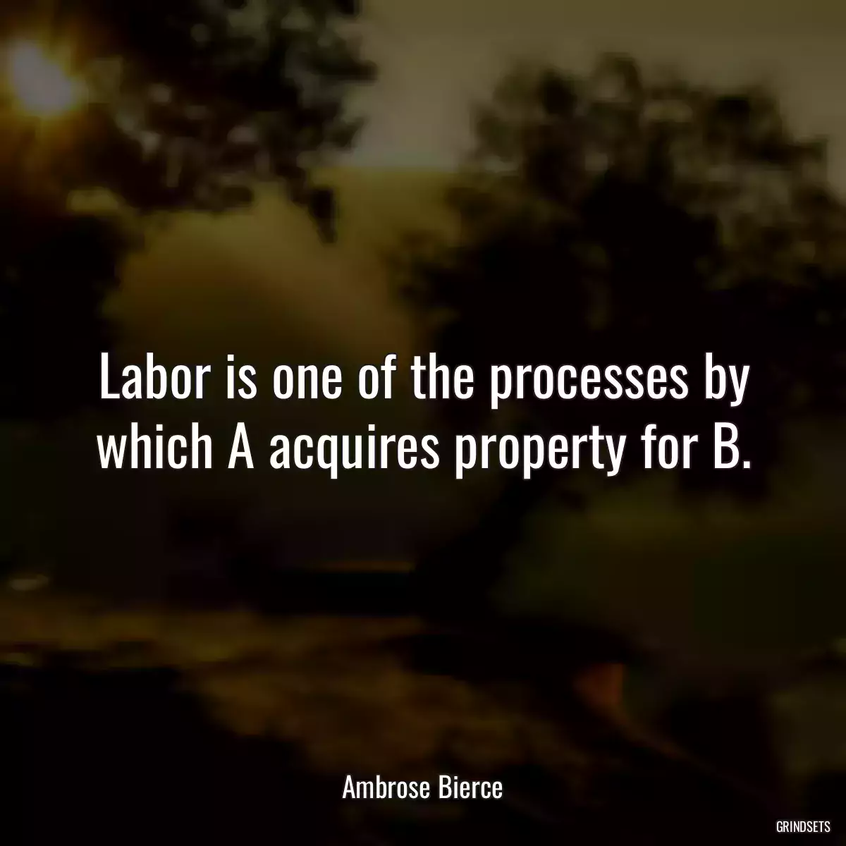 Labor is one of the processes by which A acquires property for B.