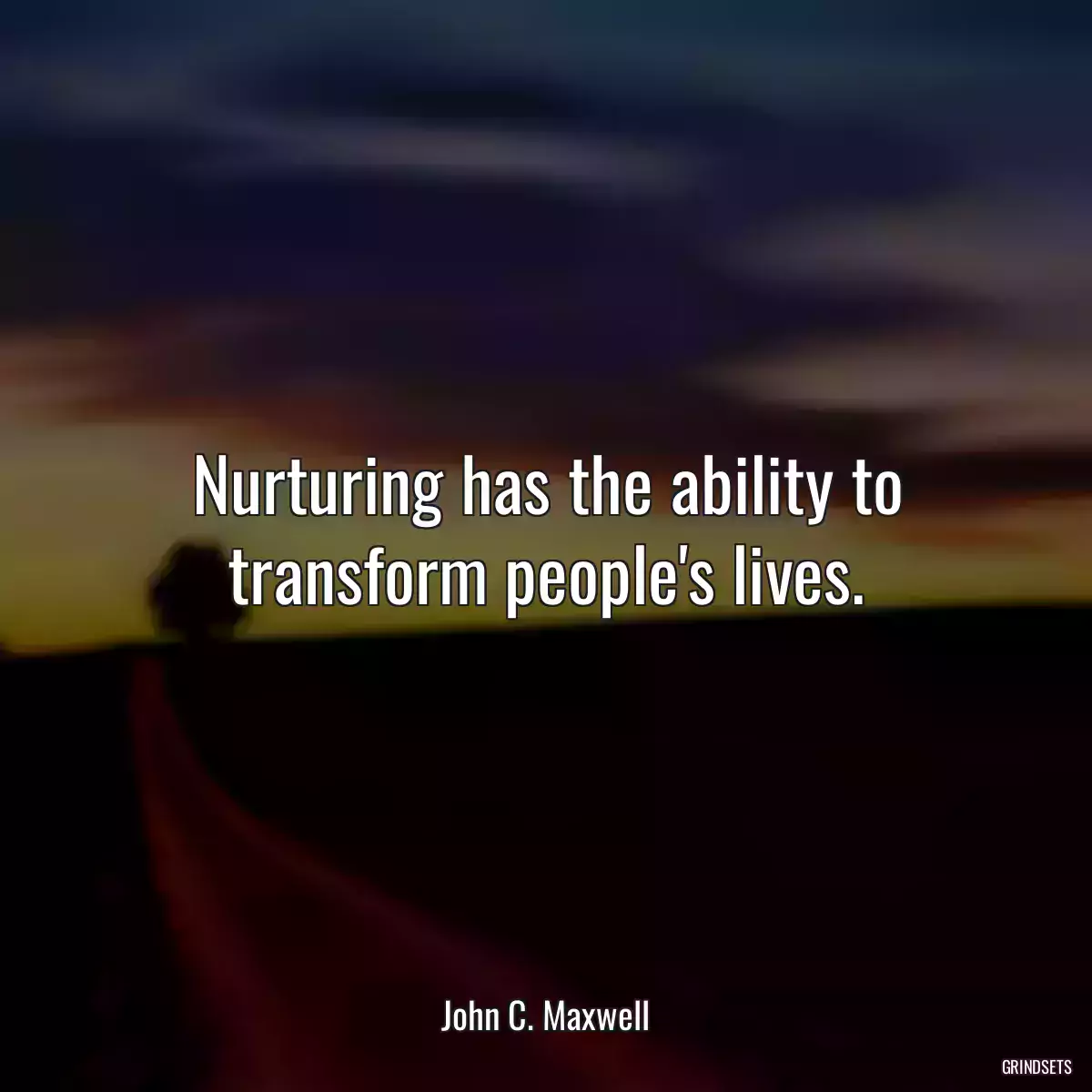 Nurturing has the ability to transform people\'s lives.