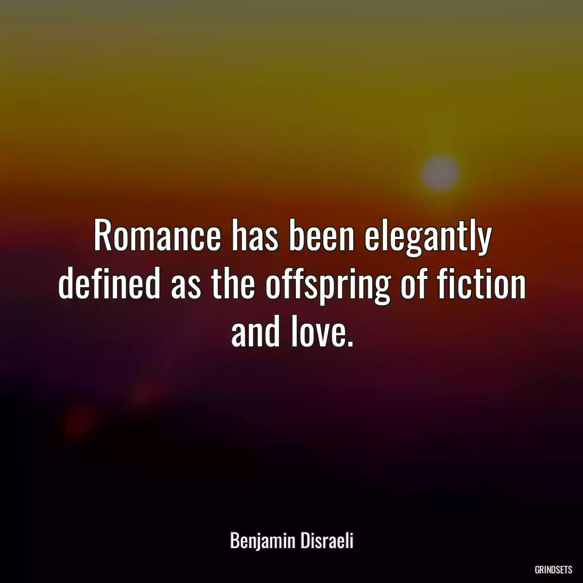 Romance has been elegantly defined as the offspring of fiction and love.