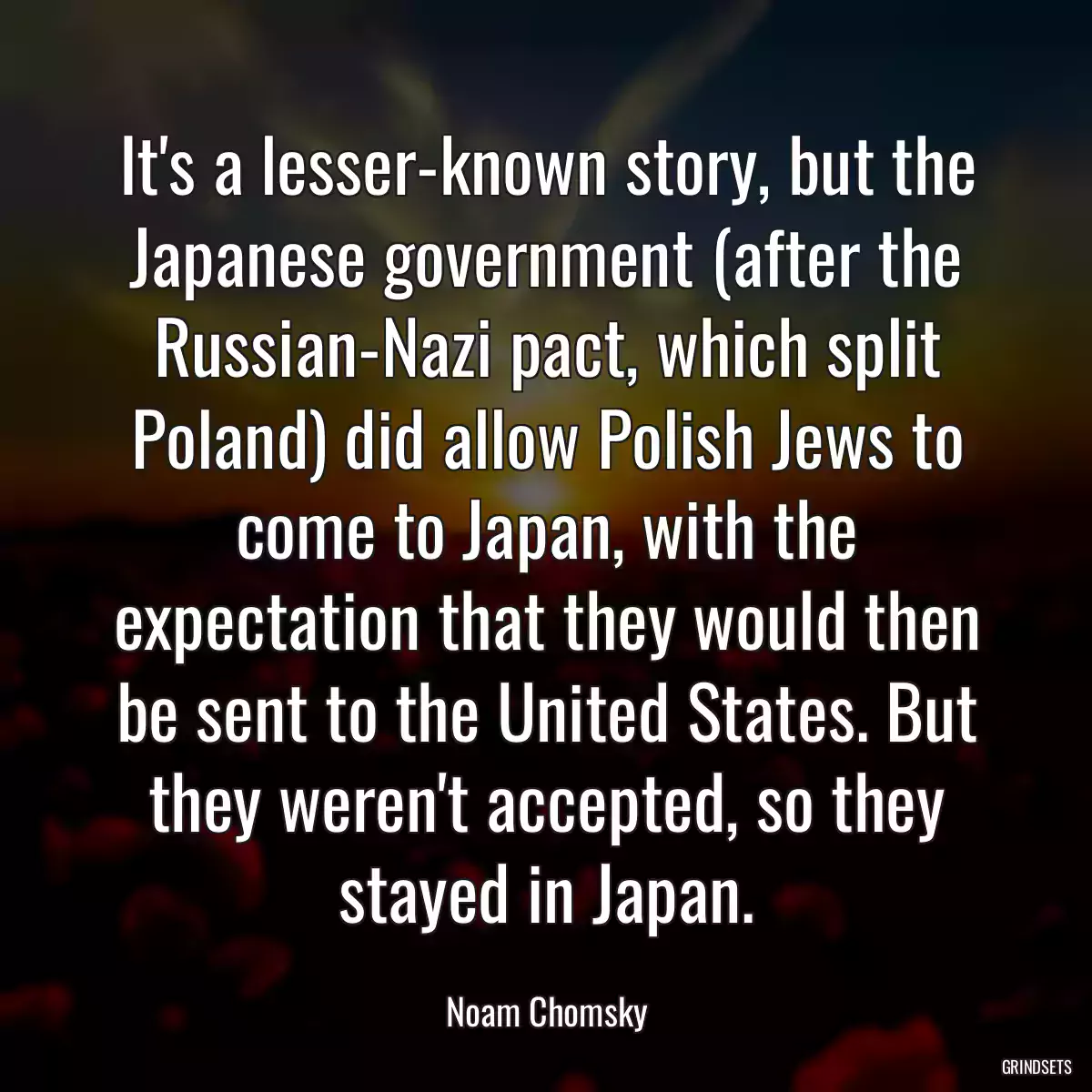 It\'s a lesser-known story, but the Japanese government (after the Russian-Nazi pact, which split Poland) did allow Polish Jews to come to Japan, with the expectation that they would then be sent to the United States. But they weren\'t accepted, so they stayed in Japan.