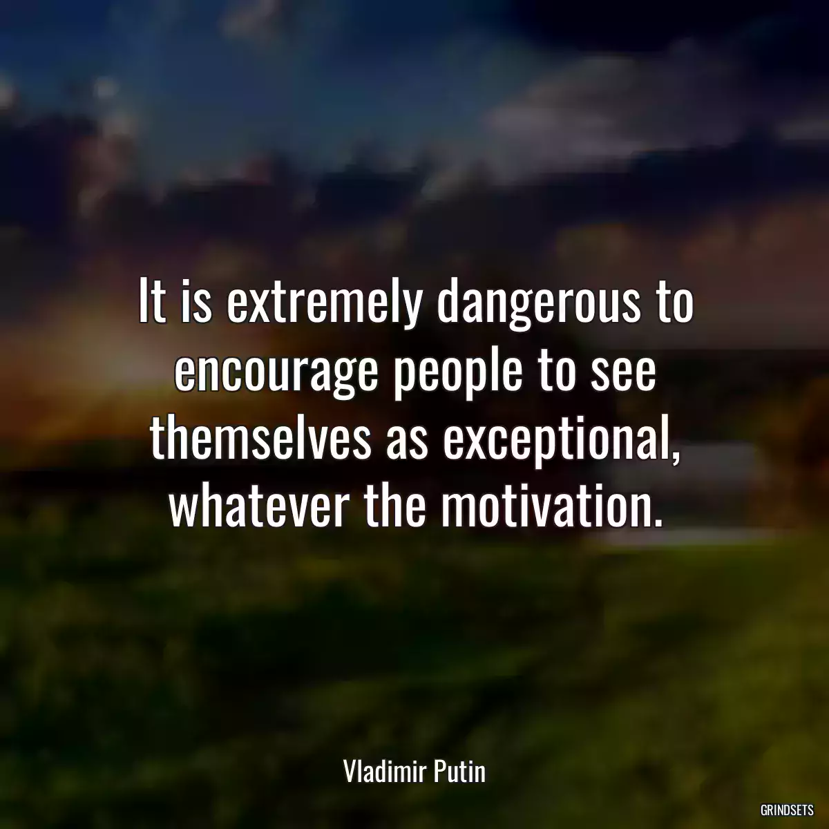 It is extremely dangerous to encourage people to see themselves as exceptional, whatever the motivation.