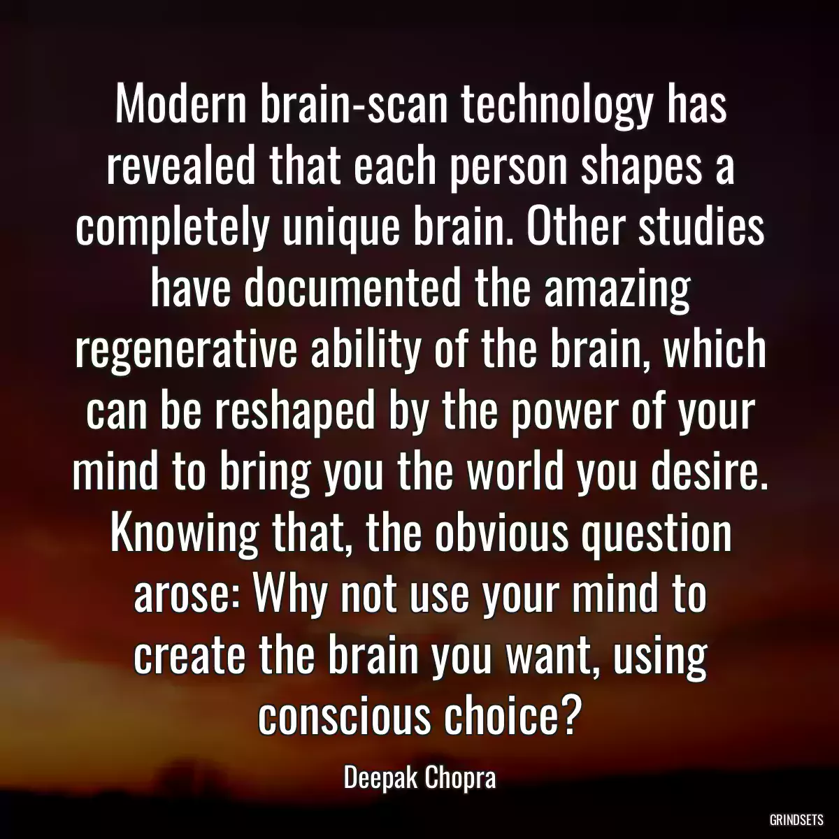 Modern brain-scan technology has revealed that each person shapes a completely unique brain. Other studies have documented the amazing regenerative ability of the brain, which can be reshaped by the power of your mind to bring you the world you desire. Knowing that, the obvious question arose: Why not use your mind to create the brain you want, using conscious choice?