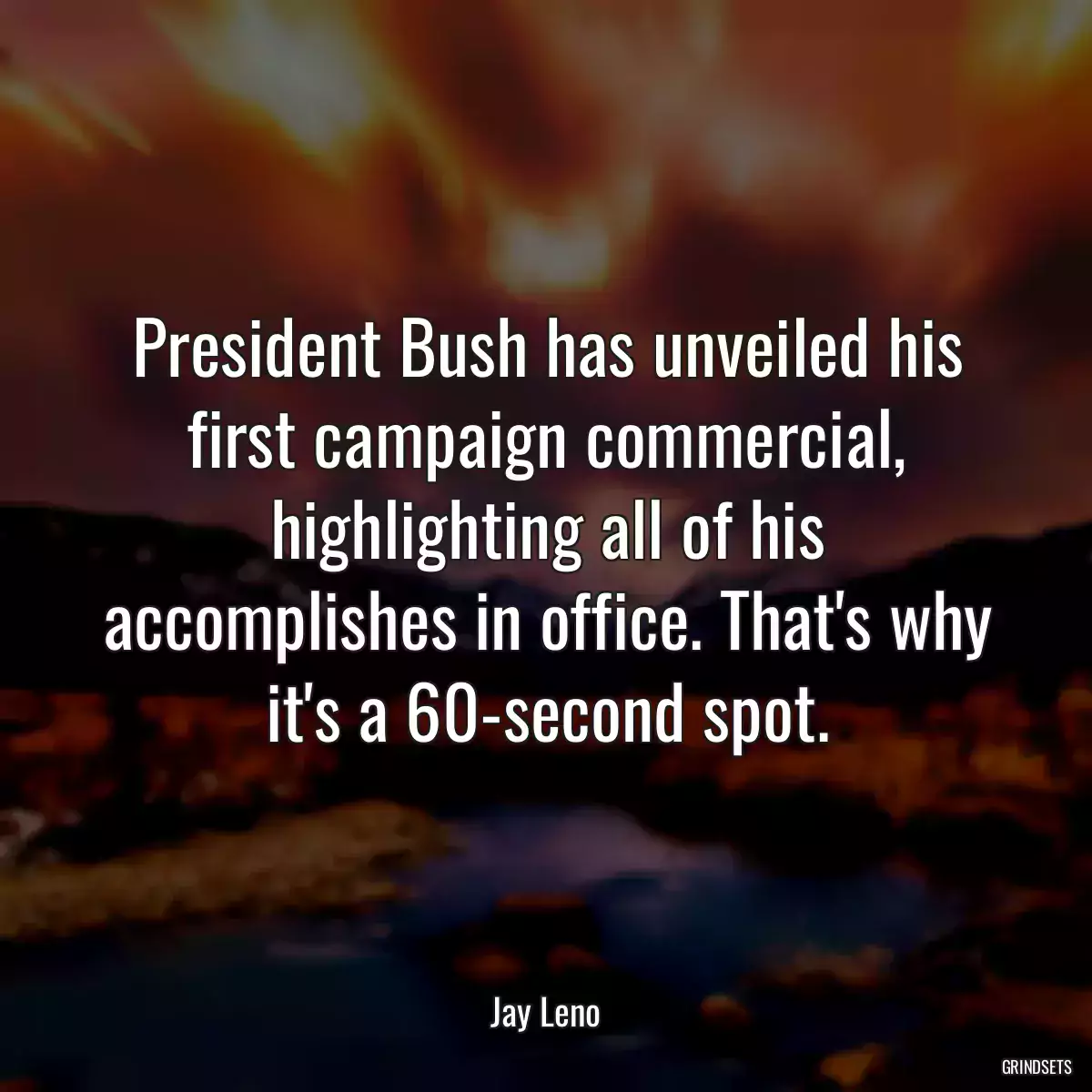 President Bush has unveiled his first campaign commercial, highlighting all of his accomplishes in office. That\'s why it\'s a 60-second spot.