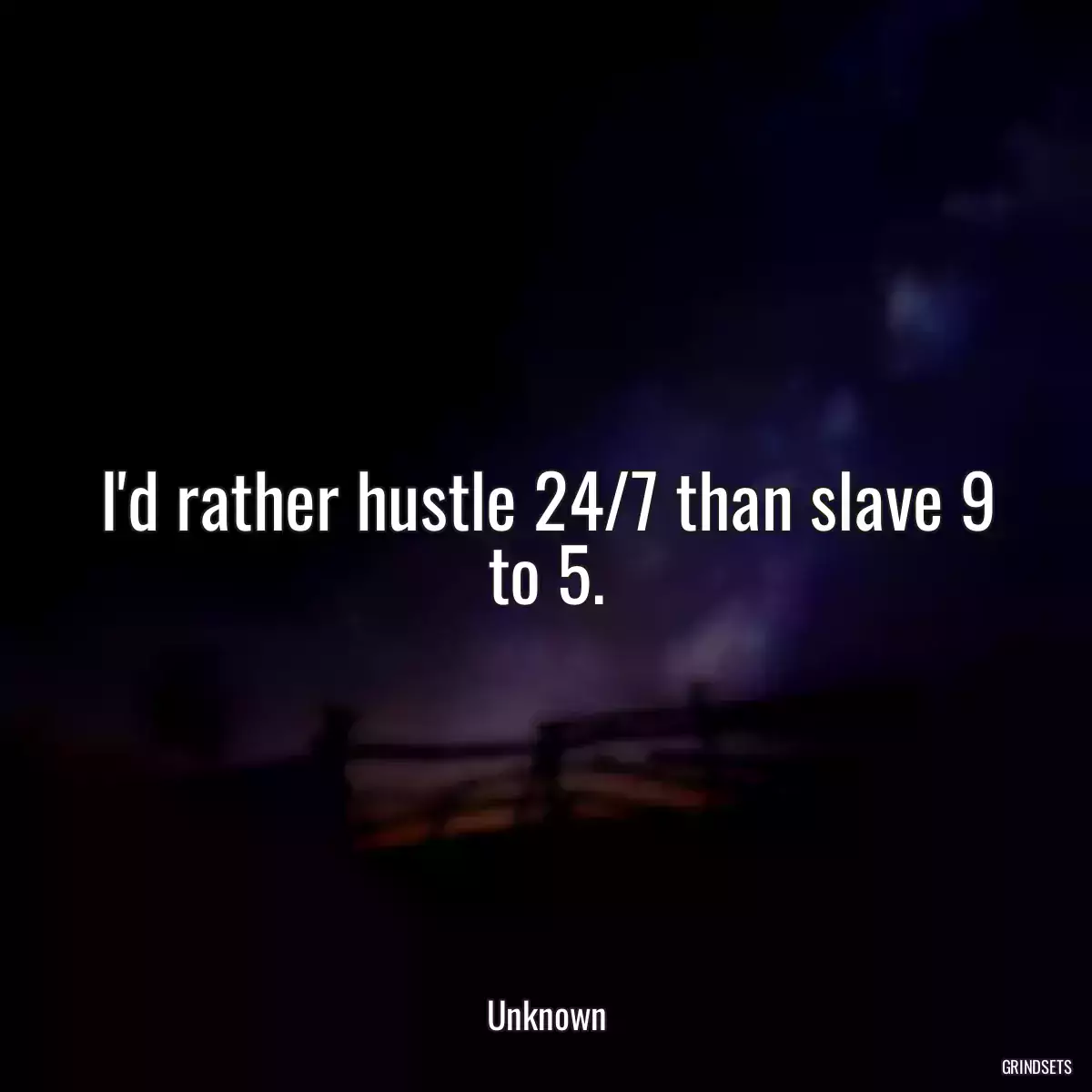 I\'d rather hustle 24/7 than slave 9 to 5.