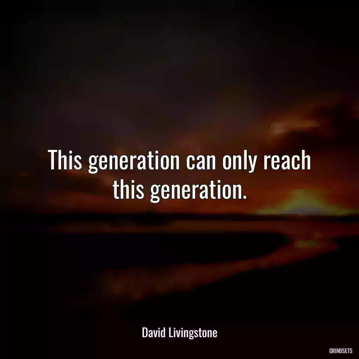 This generation can only reach this generation.