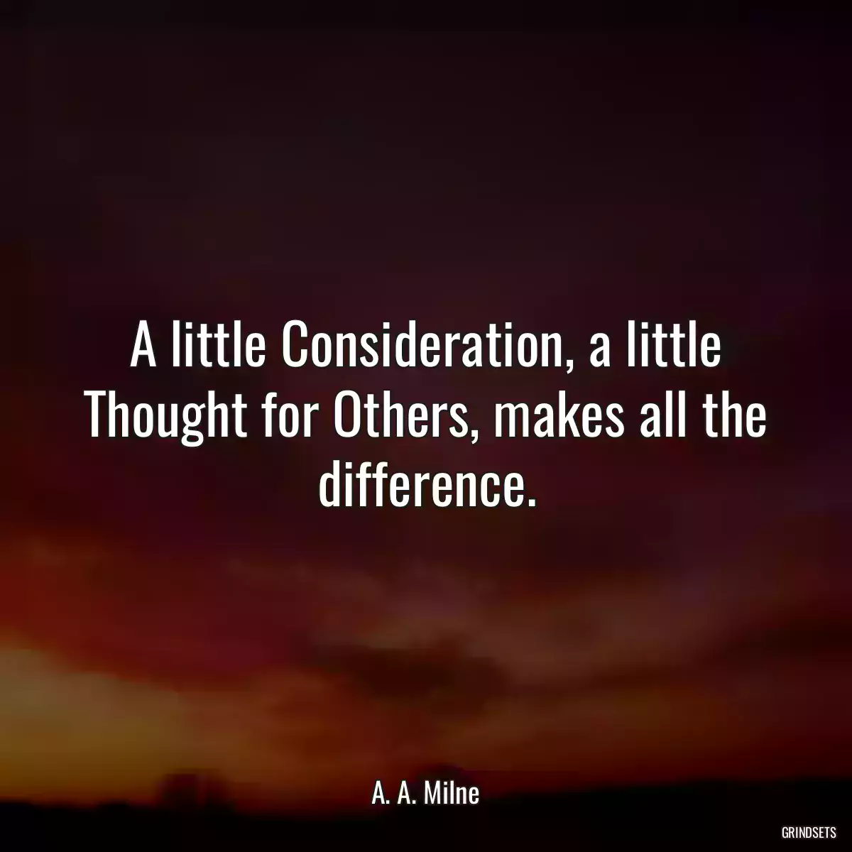 A little Consideration, a little Thought for Others, makes all the difference.