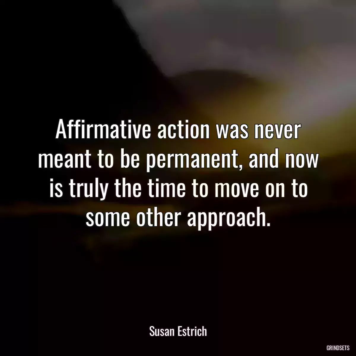 Affirmative action was never meant to be permanent, and now is truly the time to move on to some other approach.