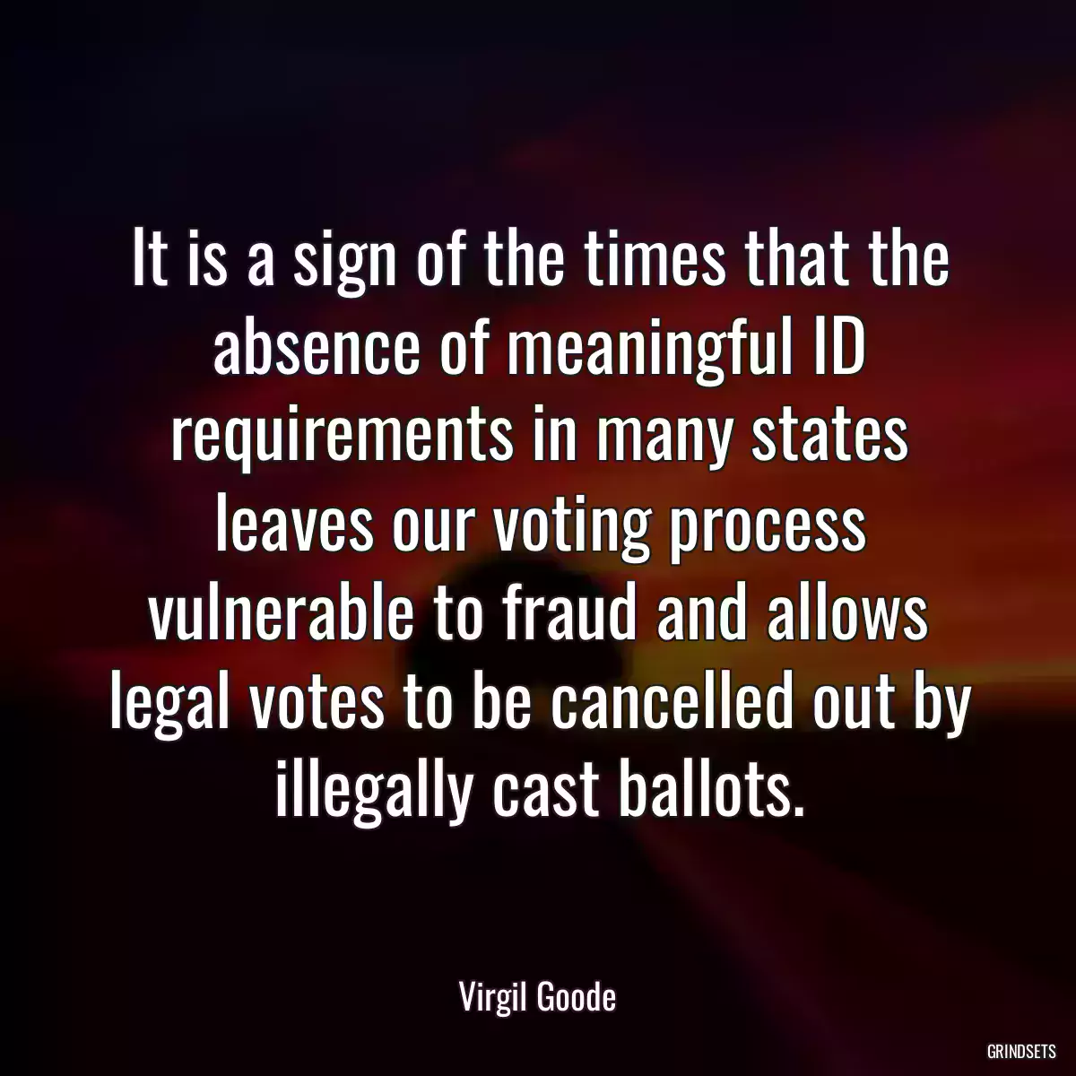 It is a sign of the times that the absence of meaningful ID requirements in many states leaves our voting process vulnerable to fraud and allows legal votes to be cancelled out by illegally cast ballots.