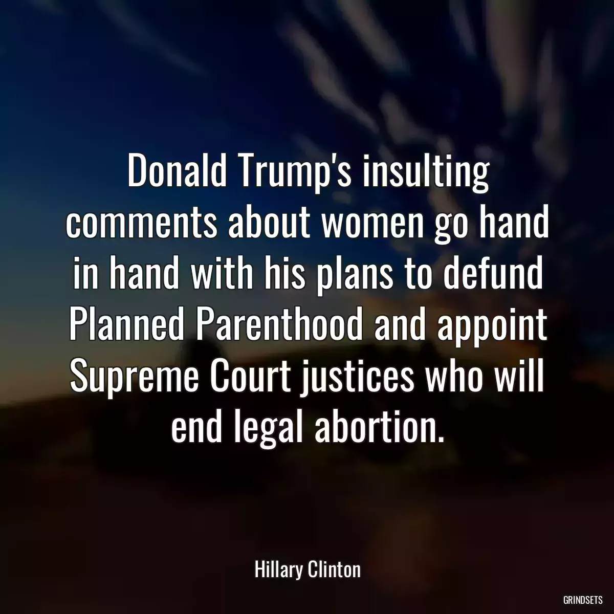 Donald Trump\'s insulting comments about women go hand in hand with his plans to defund Planned Parenthood and appoint Supreme Court justices who will end legal abortion.