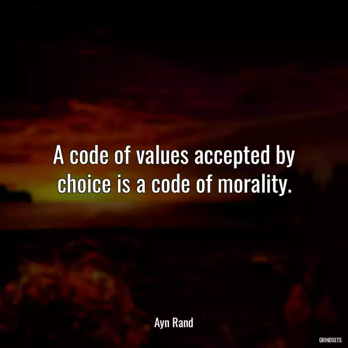 A code of values accepted by choice is a code of morality.