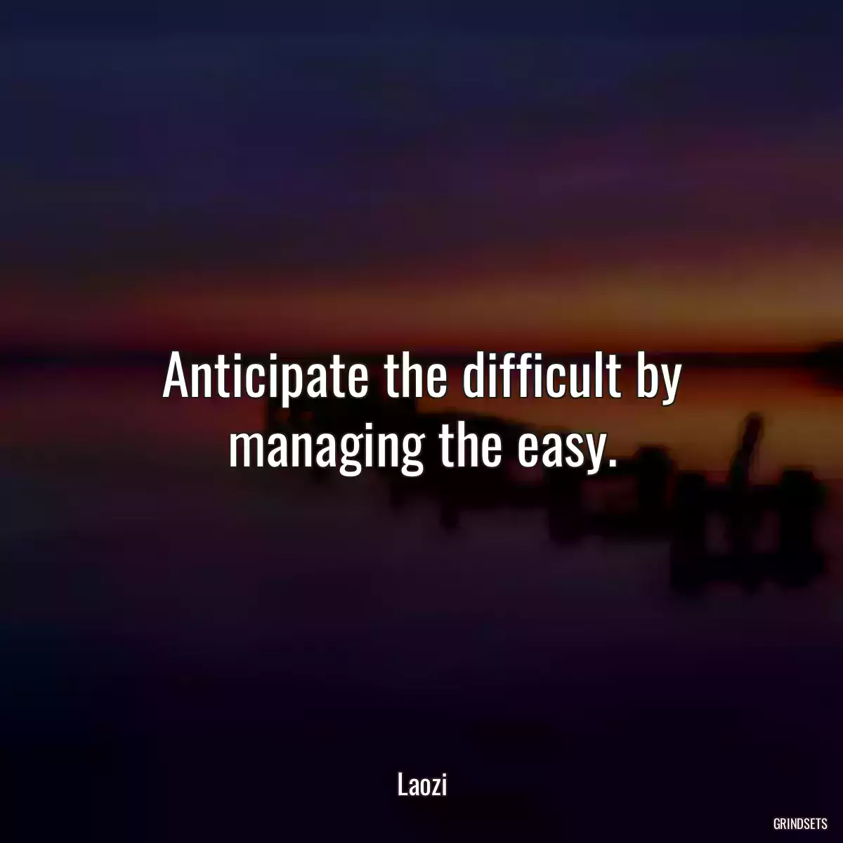 Anticipate the difficult by managing the easy.