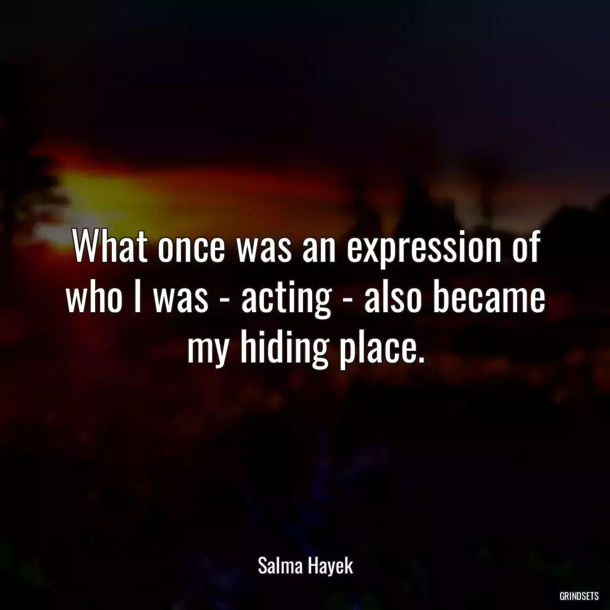 What once was an expression of who I was - acting - also became my hiding place.