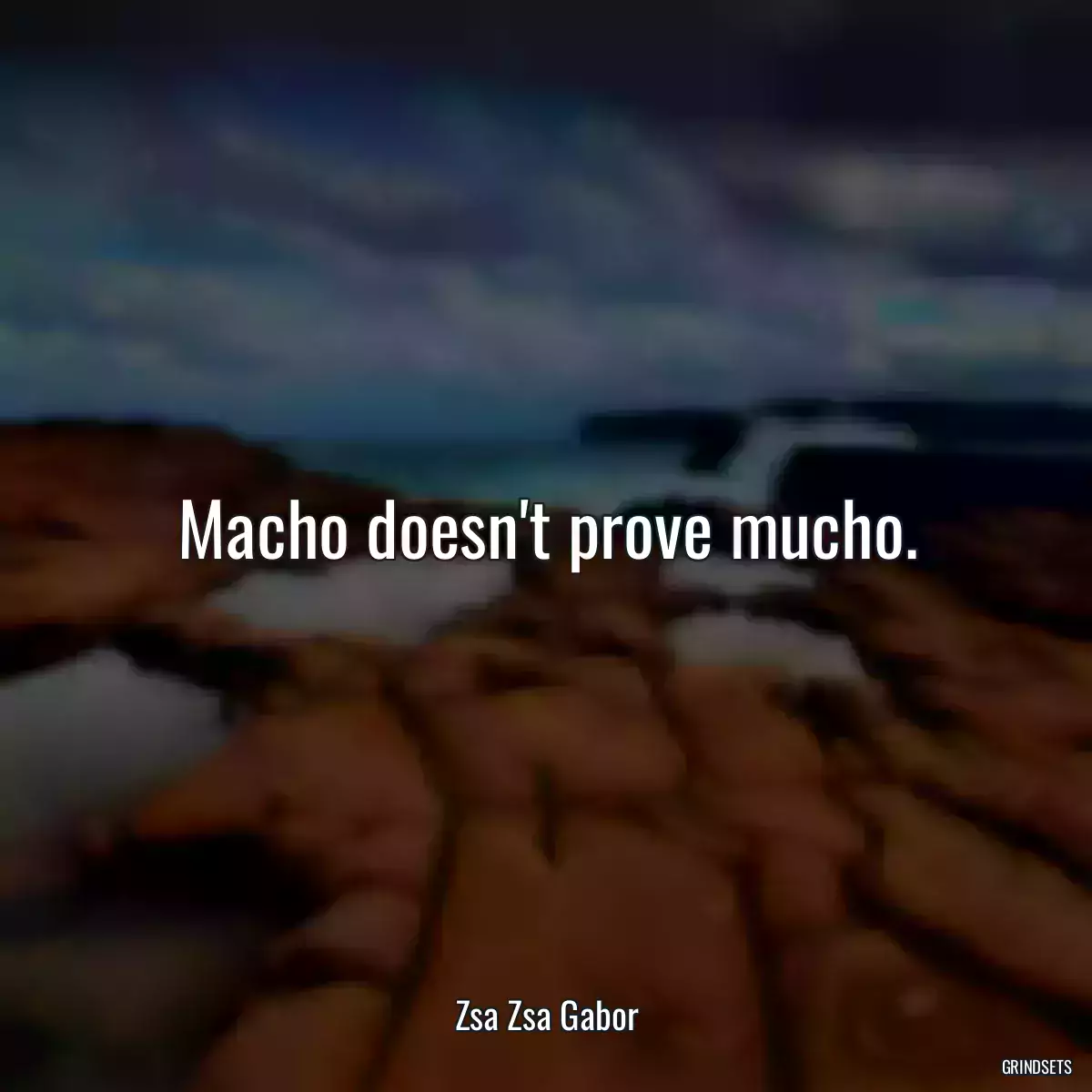 Macho doesn\'t prove mucho.