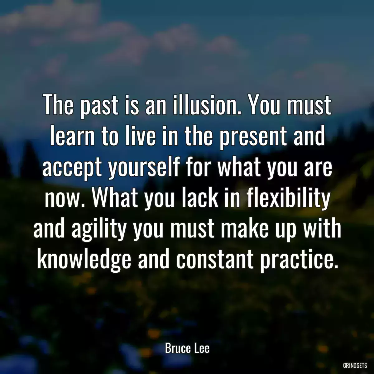 The past is an illusion. You must learn to live in the present and accept yourself for what you are now. What you lack in flexibility and agility you must make up with knowledge and constant practice.