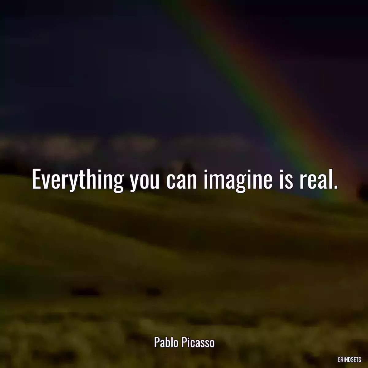 Everything you can imagine is real.