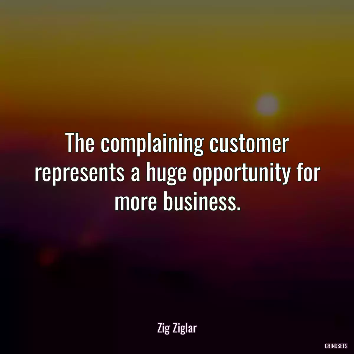 The complaining customer represents a huge opportunity for more business.