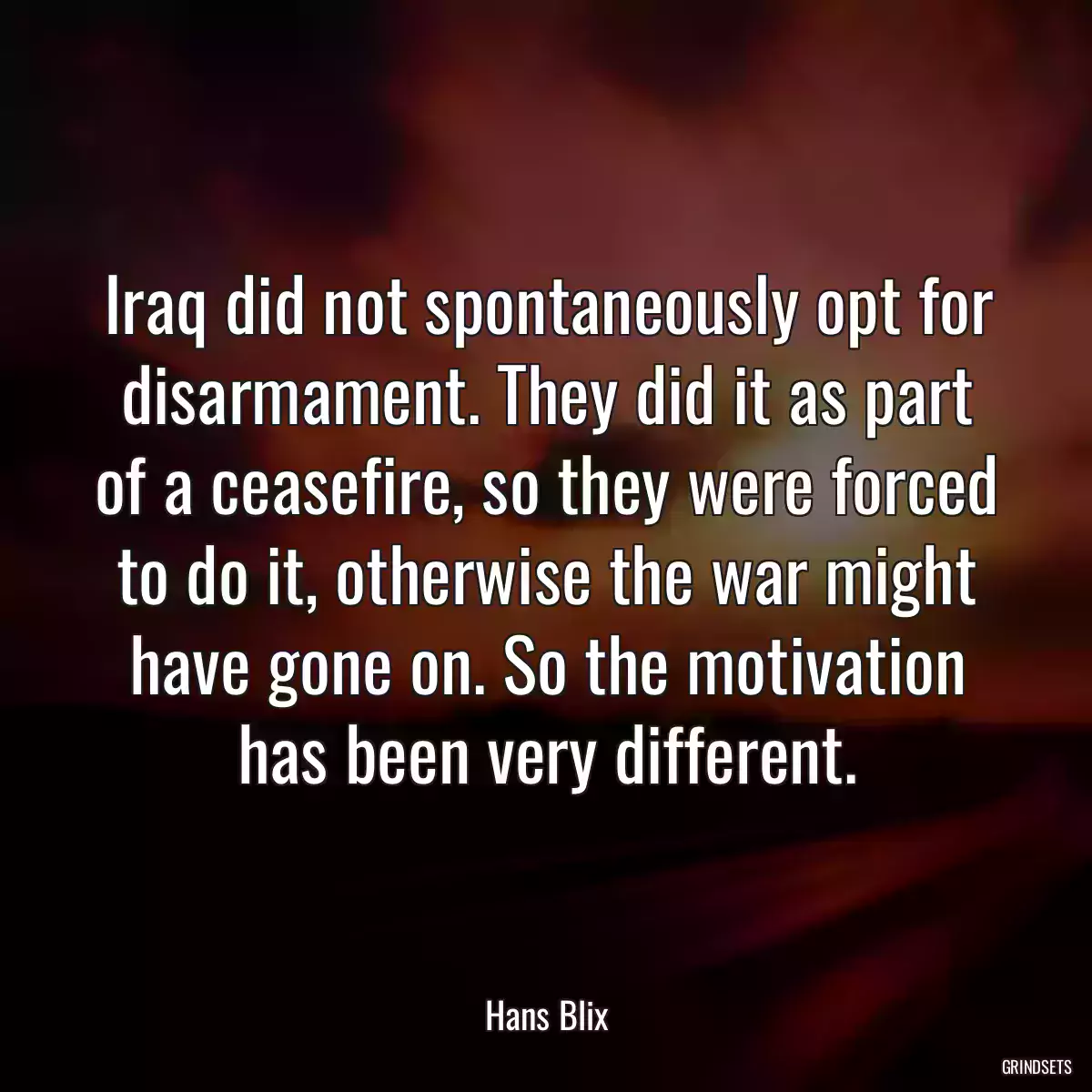 Iraq did not spontaneously opt for disarmament. They did it as part of a ceasefire, so they were forced to do it, otherwise the war might have gone on. So the motivation has been very different.