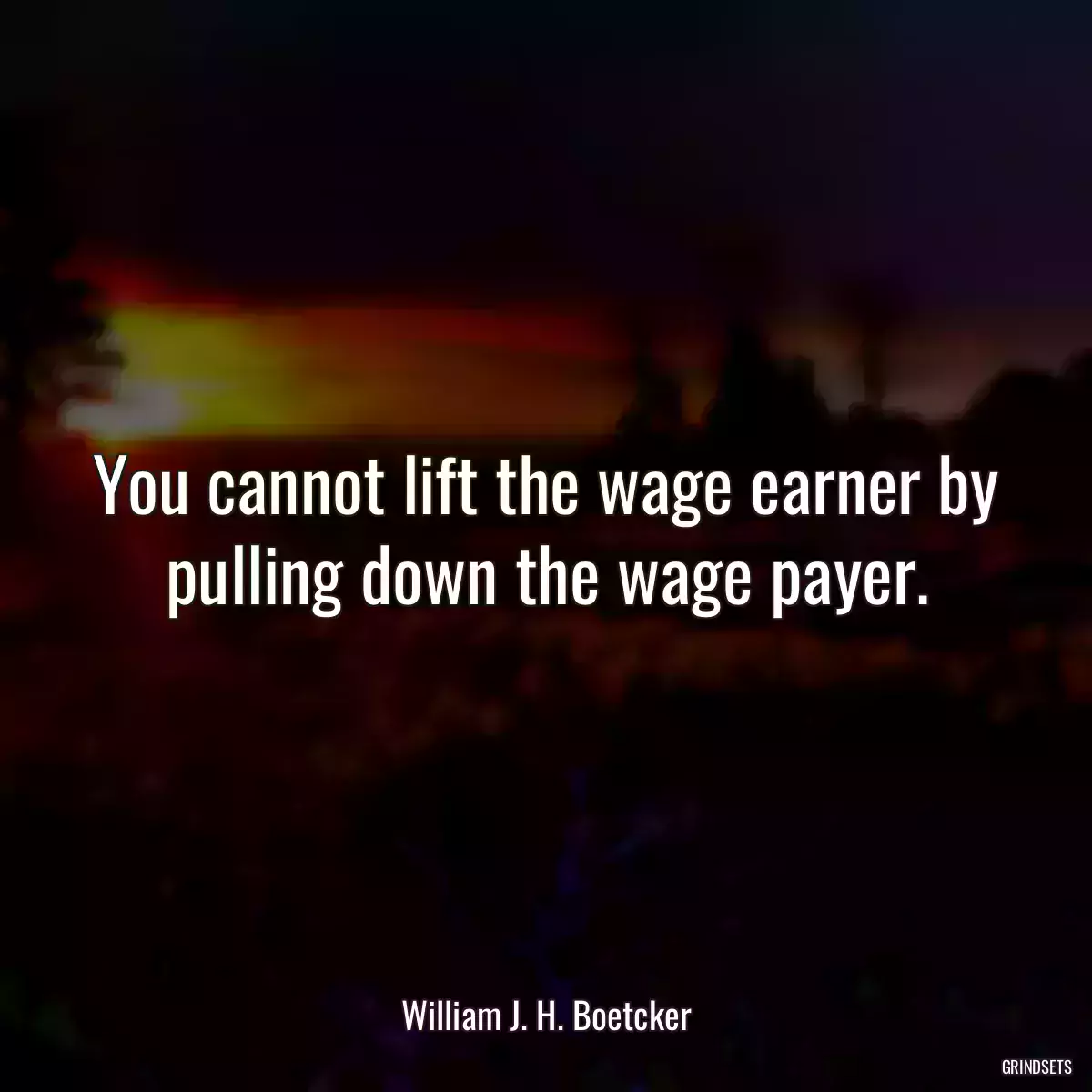 You cannot lift the wage earner by pulling down the wage payer.