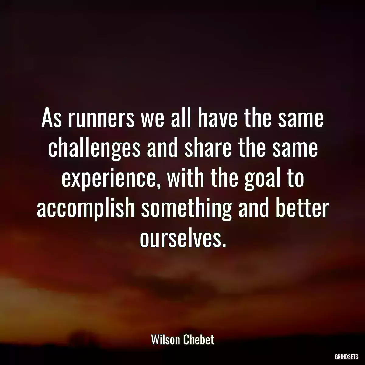 As runners we all have the same challenges and share the same experience, with the goal to accomplish something and better ourselves.