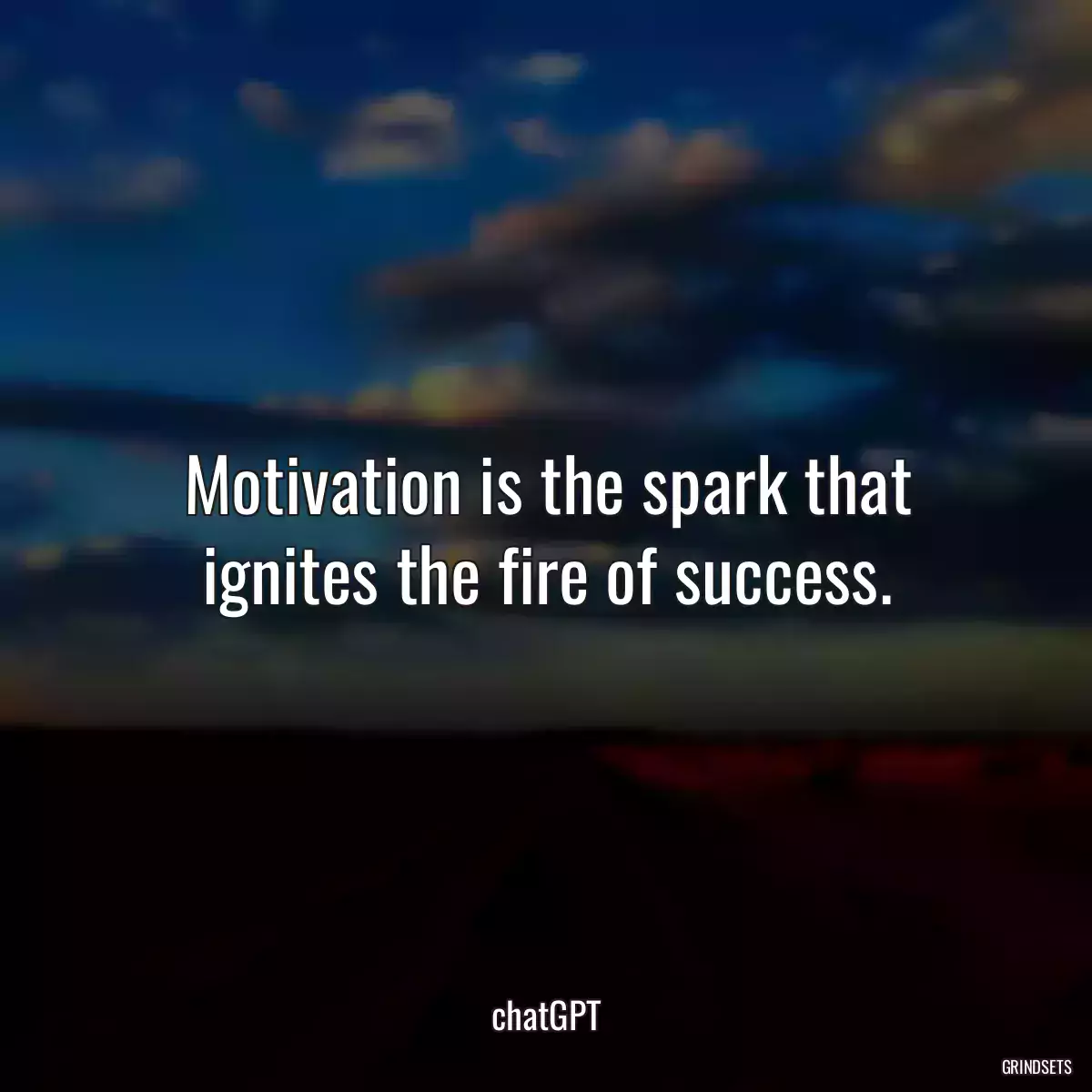 Motivation is the spark that ignites the fire of success.