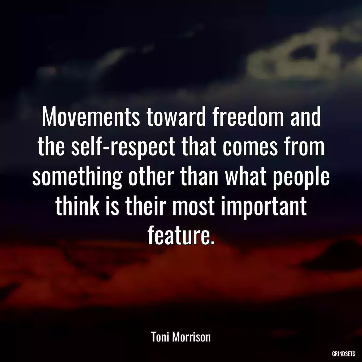 Movements toward freedom and the self-respect that comes from something other than what people think is their most important feature.