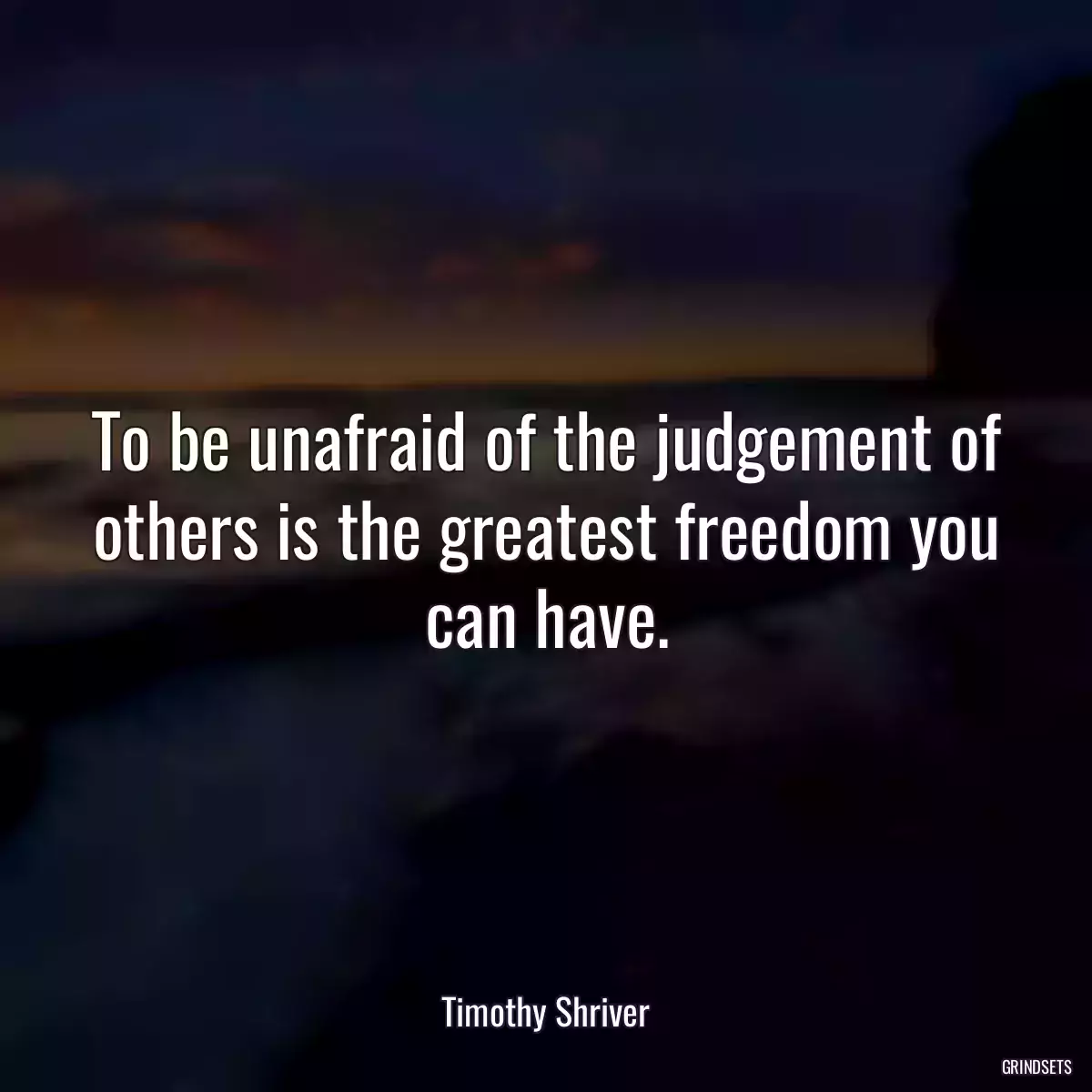 To be unafraid of the judgement of others is the greatest freedom you can have.