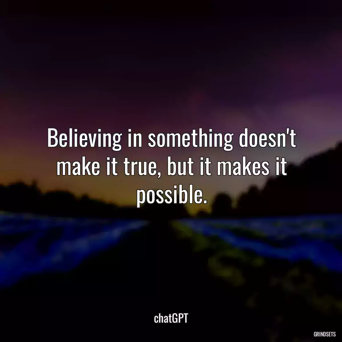 Believing in something doesn\'t make it true, but it makes it possible.