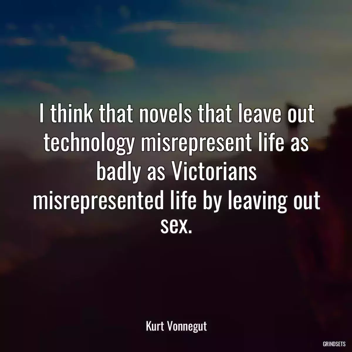 I think that novels that leave out technology misrepresent life as badly as Victorians misrepresented life by leaving out sex.
