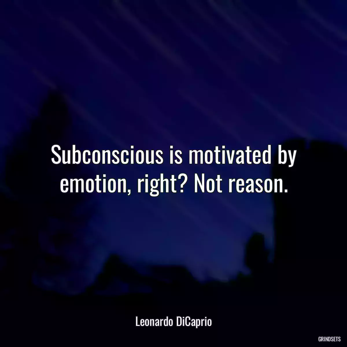 Subconscious is motivated by emotion, right? Not reason.