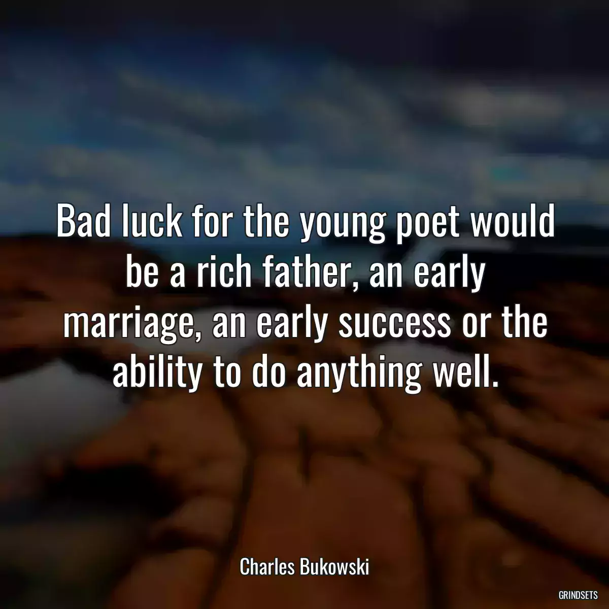 Bad luck for the young poet would be a rich father, an early marriage, an early success or the ability to do anything well.