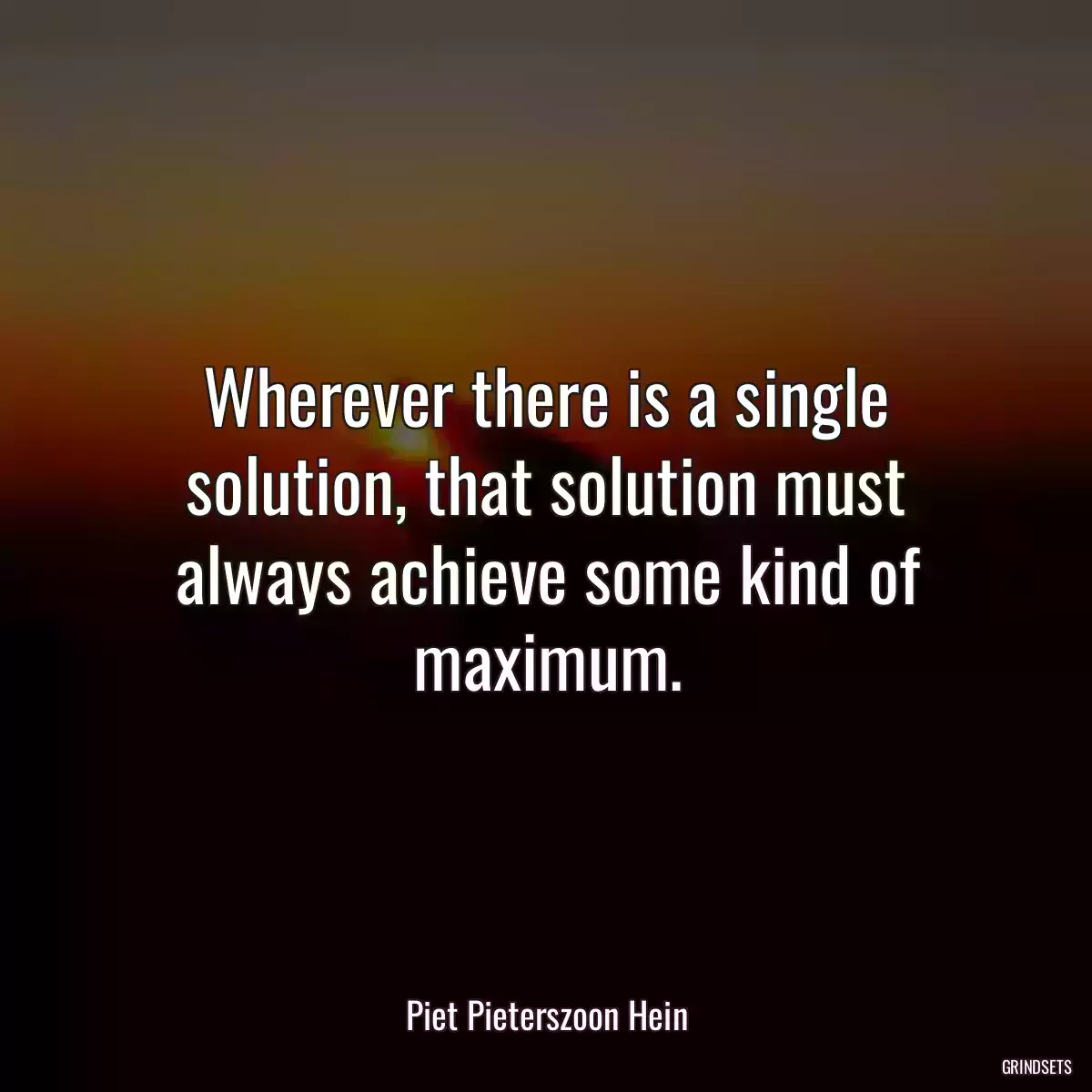 Wherever there is a single solution, that solution must always achieve some kind of maximum.