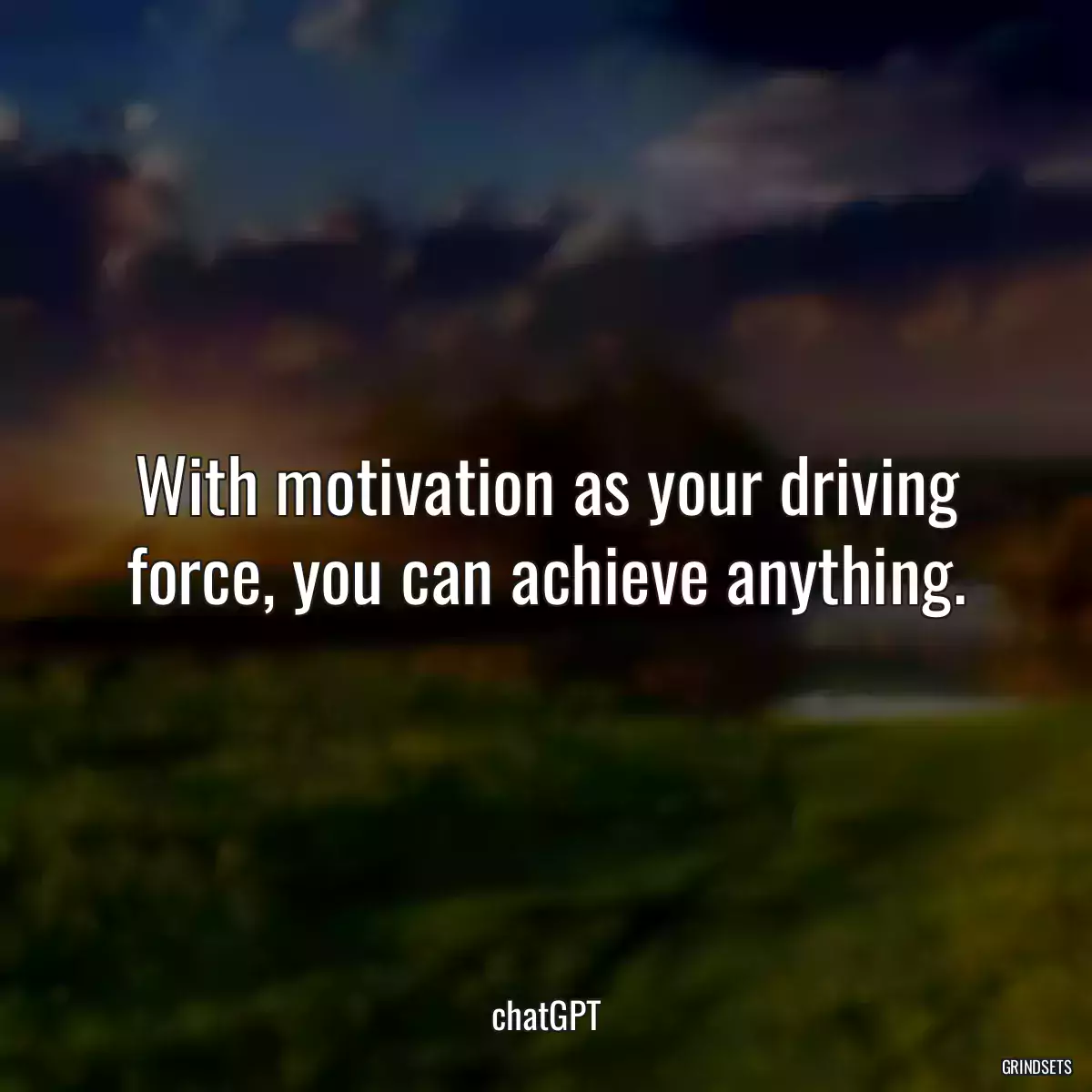 With motivation as your driving force, you can achieve anything.