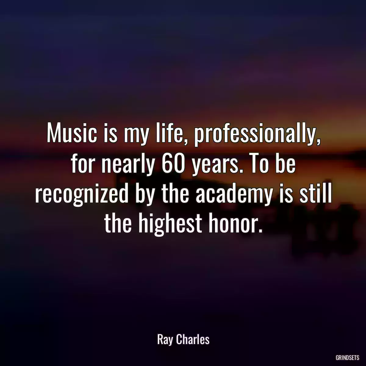 Music is my life, professionally, for nearly 60 years. To be recognized by the academy is still the highest honor.