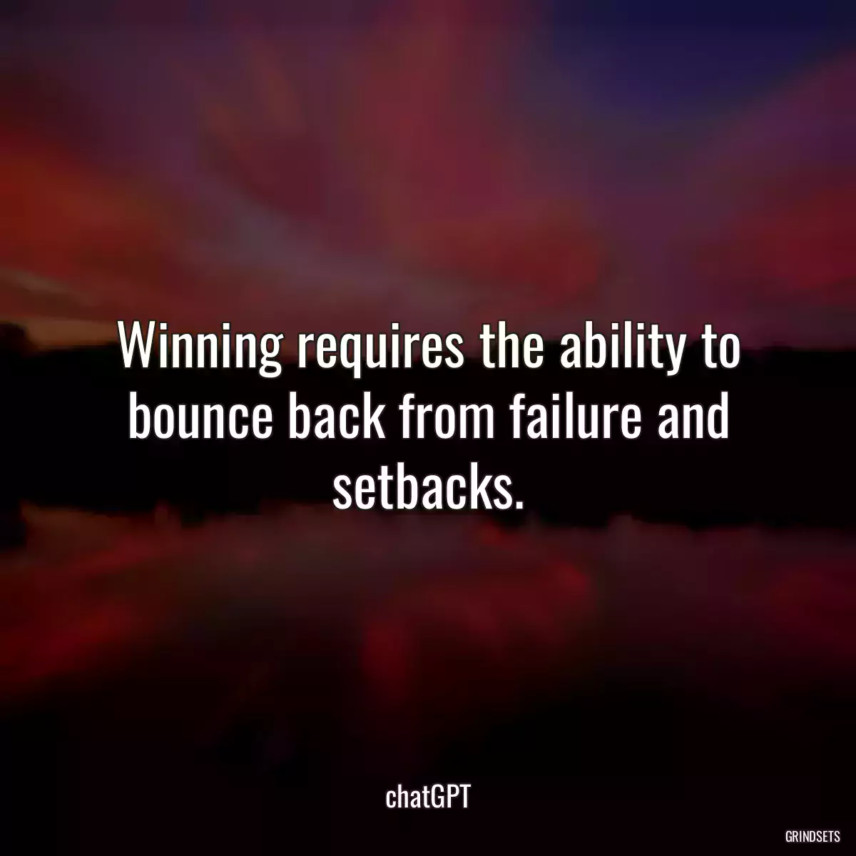 Winning requires the ability to bounce back from failure and setbacks.