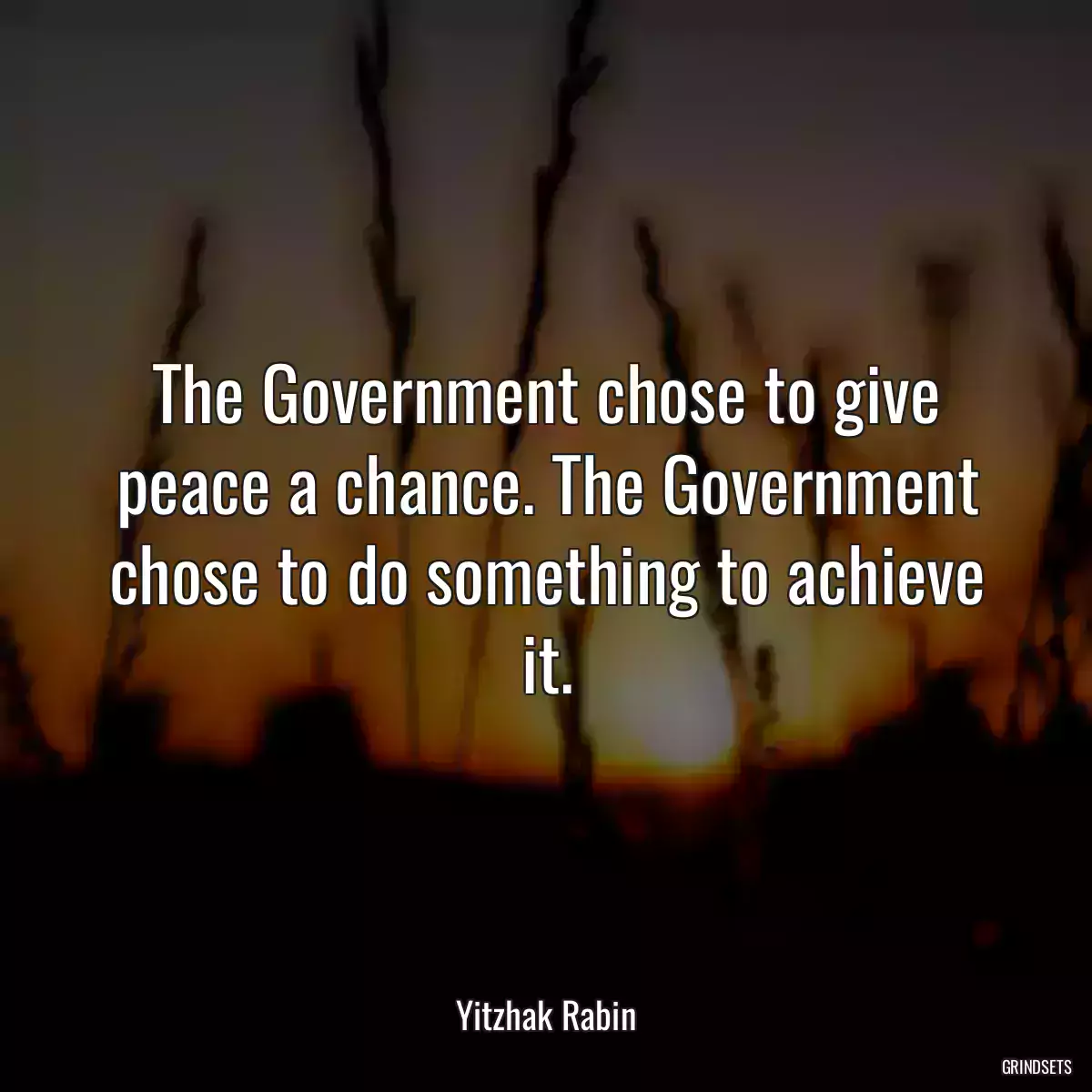 The Government chose to give peace a chance. The Government chose to do something to achieve it.