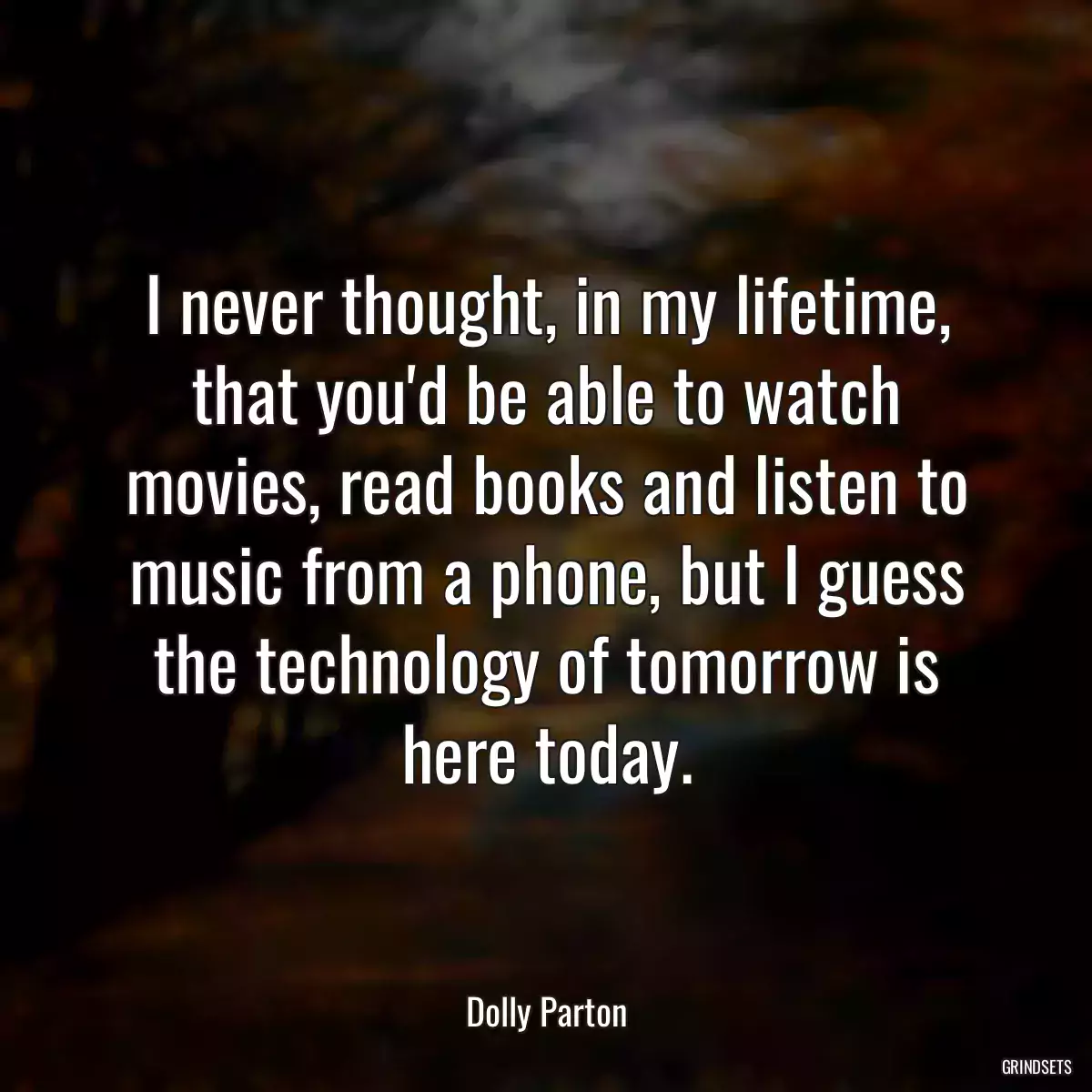 I never thought, in my lifetime, that you\'d be able to watch movies, read books and listen to music from a phone, but I guess the technology of tomorrow is here today.