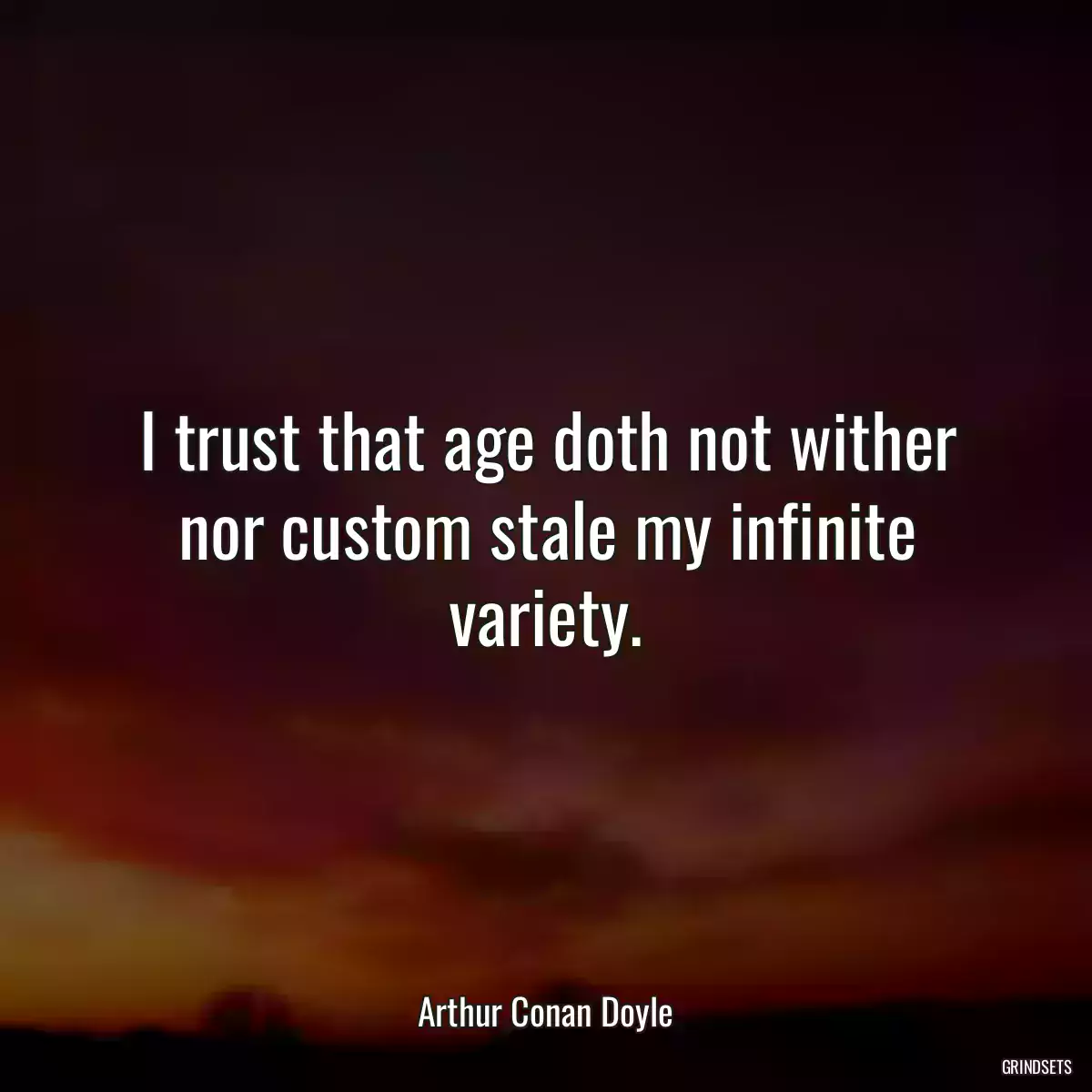 I trust that age doth not wither nor custom stale my infinite variety.