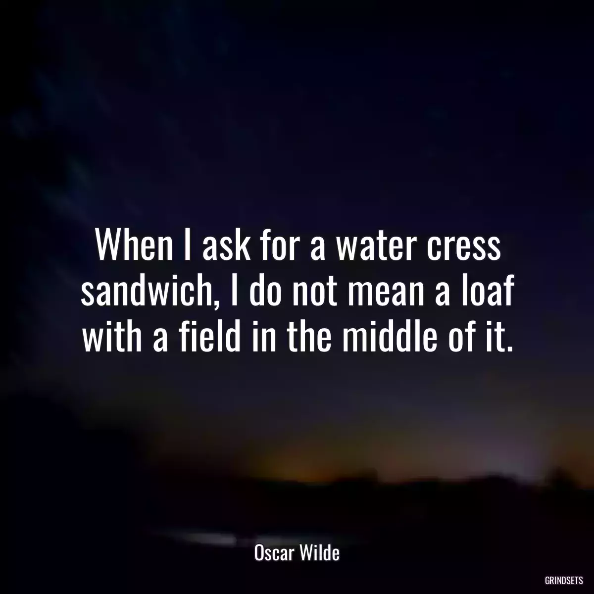 When I ask for a water cress sandwich, I do not mean a loaf with a field in the middle of it.