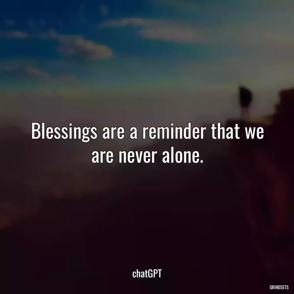 Blessings are a reminder that we are never alone.